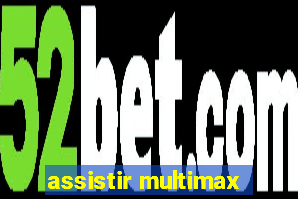 assistir multimax